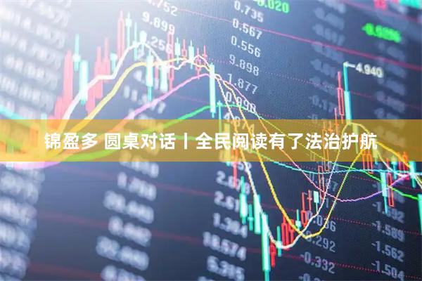 锦盈多 圆桌对话丨全民阅读有了法治护航