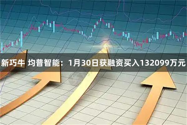 新巧牛 均普智能：1月30日获融资买入132099万元